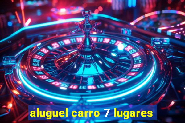 aluguel carro 7 lugares